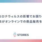 STORESがオンラインでの商品販売をサポート【新型コロナ対策】